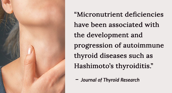 Micronutrient deficiencies 
have been associated with 
autoimmune thyroid diseases