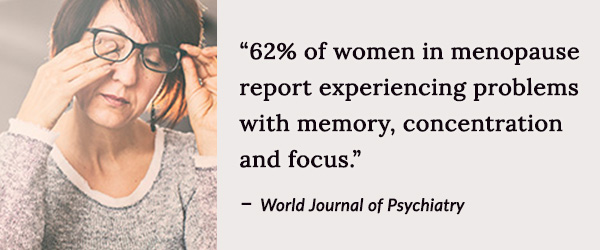 62% of women in menopause report experiencing problems with memory, concentration and focus