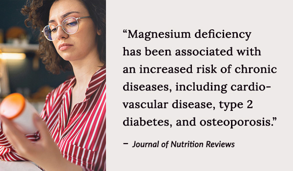 Magnesium deficiency has been associated with an increased risk of chronic diseases